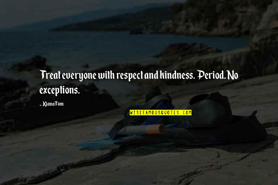 Respect Kindness Quotes By Kiana Tom: Treat everyone with respect and kindness. Period. No