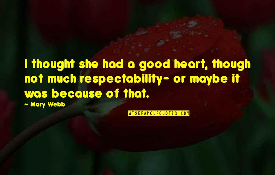 Respect Kindness Quotes By Mary Webb: I thought she had a good heart, though Respect Kindness Quotes By Mary Webb: I thought she had a good heart, though