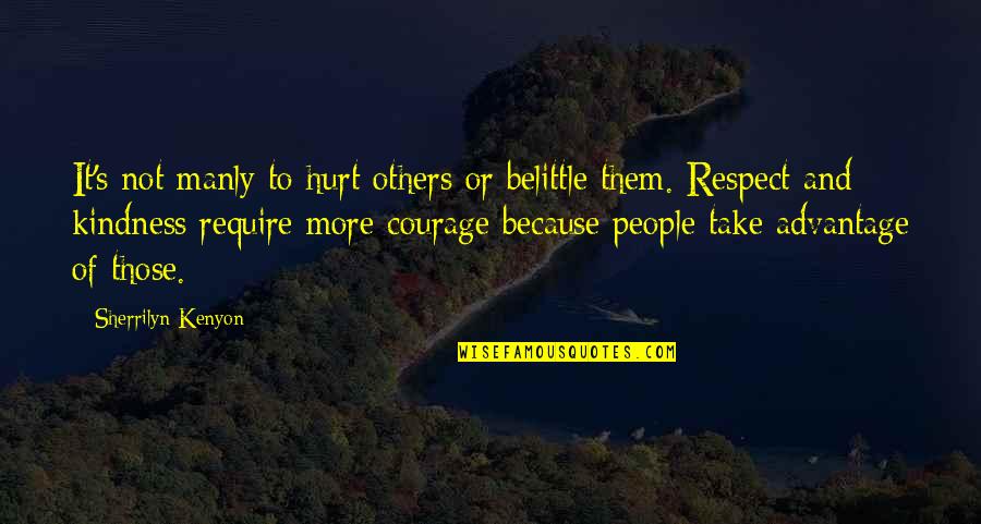 Respect Kindness Quotes By Sherrilyn Kenyon: It's not manly to hurt others or belittle Respect Kindness Quotes By Sherrilyn Kenyon: It's not manly to hurt others or belittle