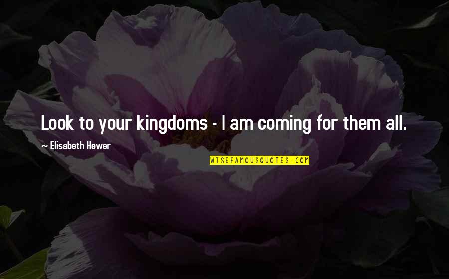 Respect Ladies Quotes By Elisabeth Hewer: Look to your kingdoms - I am coming