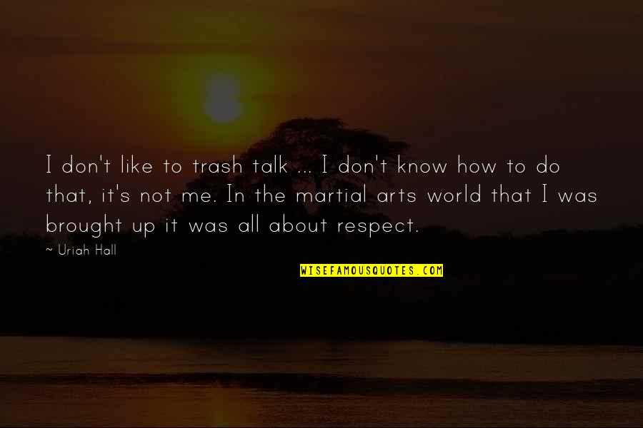 Respect Martial Arts Quotes By Uriah Hall: I don't like to trash talk ... I