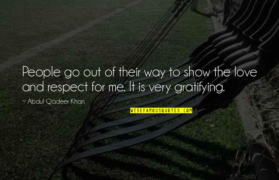 Respect Me For Me Quotes By Abdul Qadeer Khan: People go out of their way to show