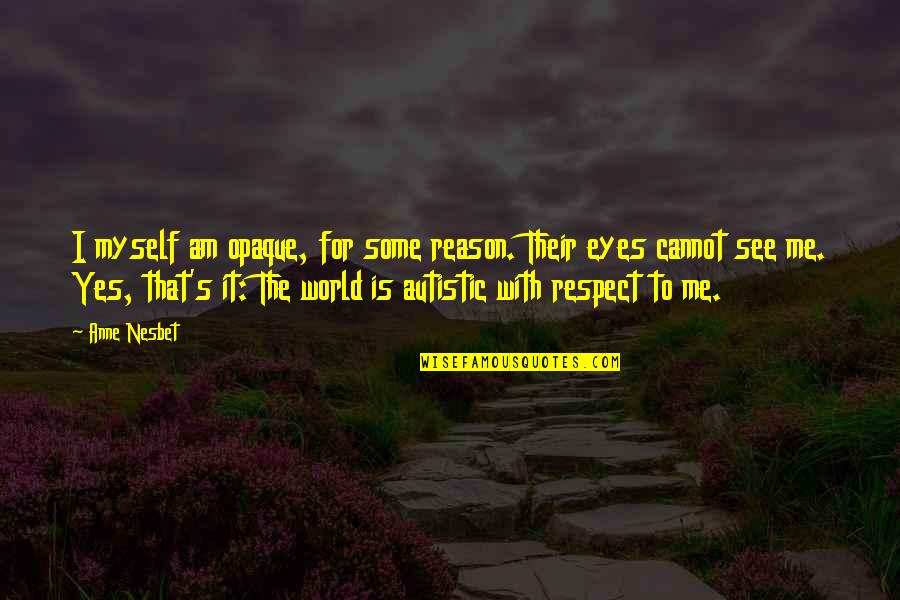 Respect Me For Me Quotes By Anne Nesbet: I myself am opaque, for some reason. Their