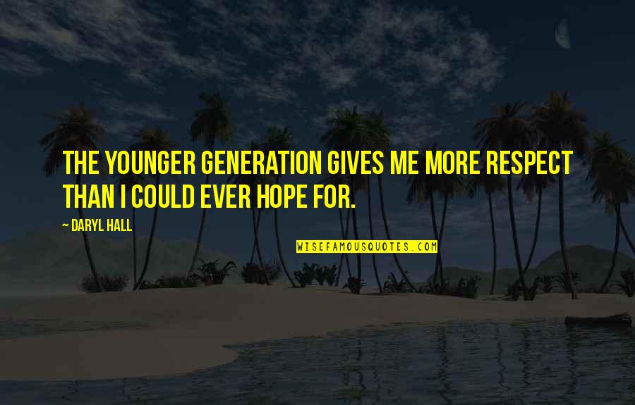 Respect Me For Me Quotes By Daryl Hall: The younger generation gives me more respect than