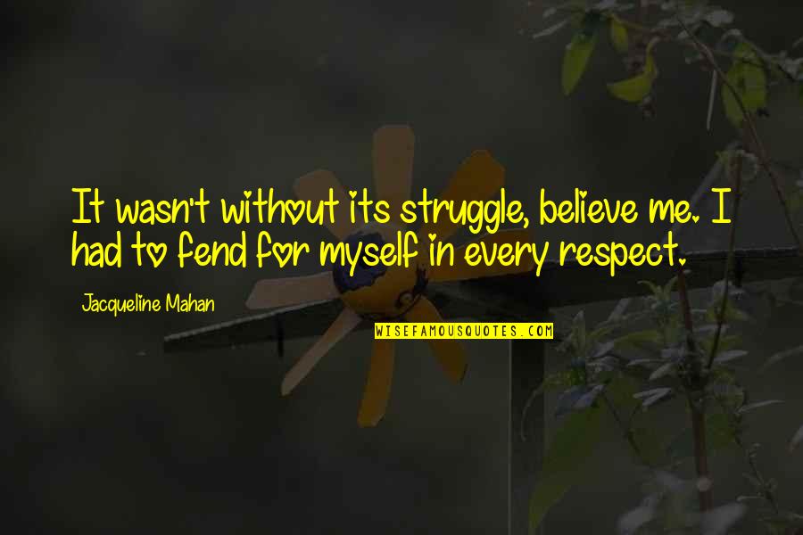 Respect Me For Me Quotes By Jacqueline Mahan: It wasn't without its struggle, believe me. I