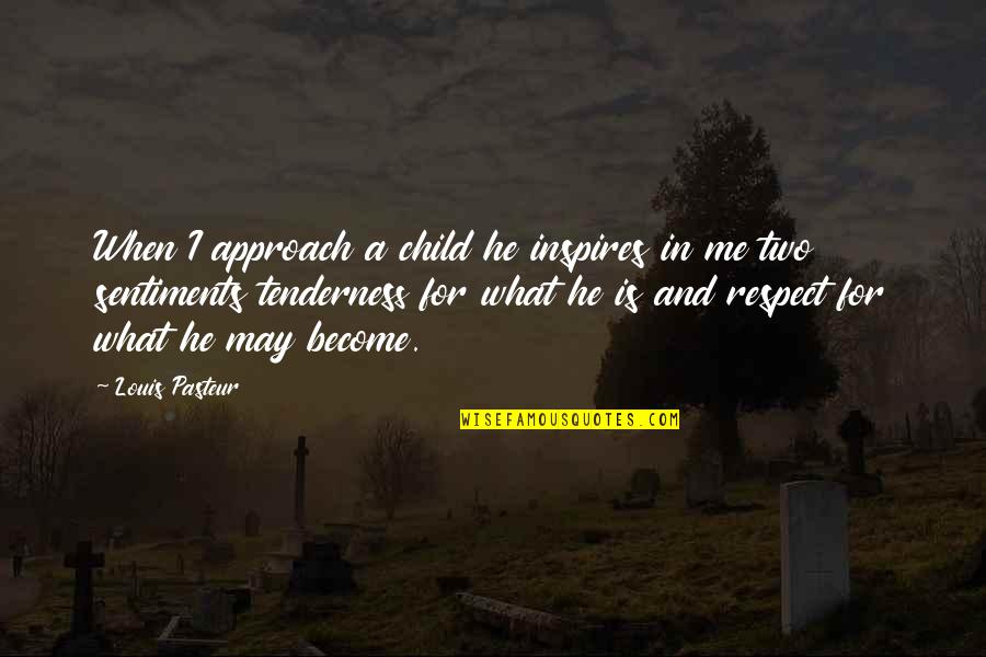 Respect Me For Me Quotes By Louis Pasteur: When I approach a child he inspires in