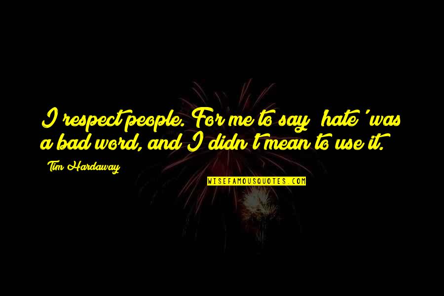 Respect Me For Me Quotes By Tim Hardaway: I respect people. For me to say 'hate'