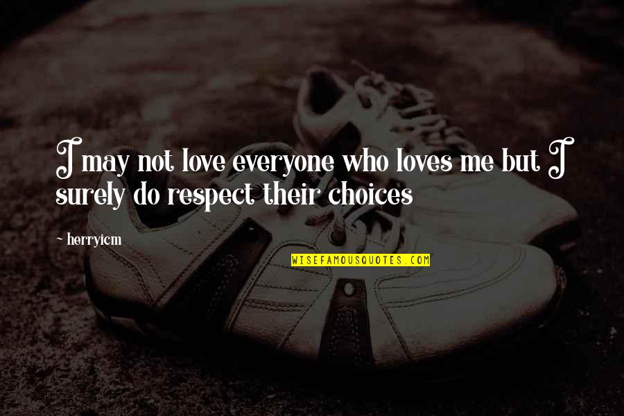 Respect Me Love Quotes By Herryicm: I may not love everyone who loves me