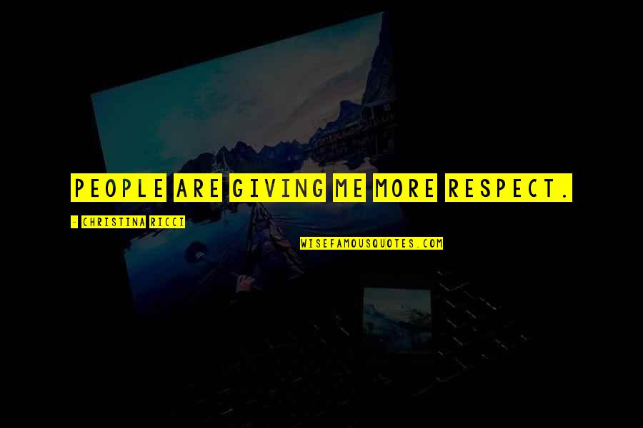 Respect Me Quotes By Christina Ricci: People are giving me more respect. Respect Me Quotes By Christina Ricci: People are giving me more respect.