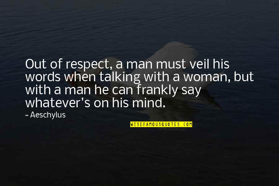 Respect Men Quotes By Aeschylus: Out of respect, a man must veil his Respect Men Quotes By Aeschylus: Out of respect, a man must veil his