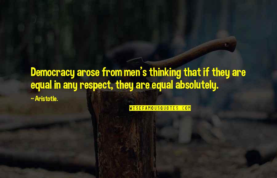 Respect Men Quotes By Aristotle.: Democracy arose from men's thinking that if they Respect Men Quotes By Aristotle.: Democracy arose from men's thinking that if they
