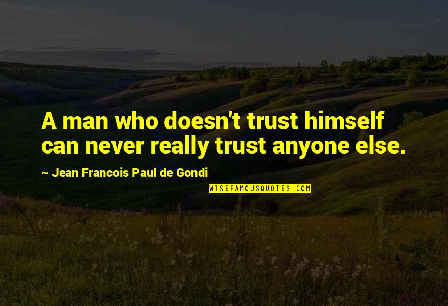 Respect Men Quotes By Jean Francois Paul De Gondi: A man who doesn't trust himself can never Respect Men Quotes By Jean Francois Paul De Gondi: A man who doesn't trust himself can never