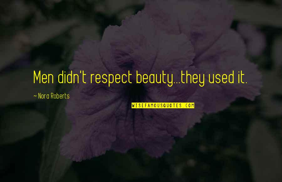 Respect Men Quotes By Nora Roberts: Men didn't respect beauty...they used it. Respect Men Quotes By Nora Roberts: Men didn't respect beauty...they used it.