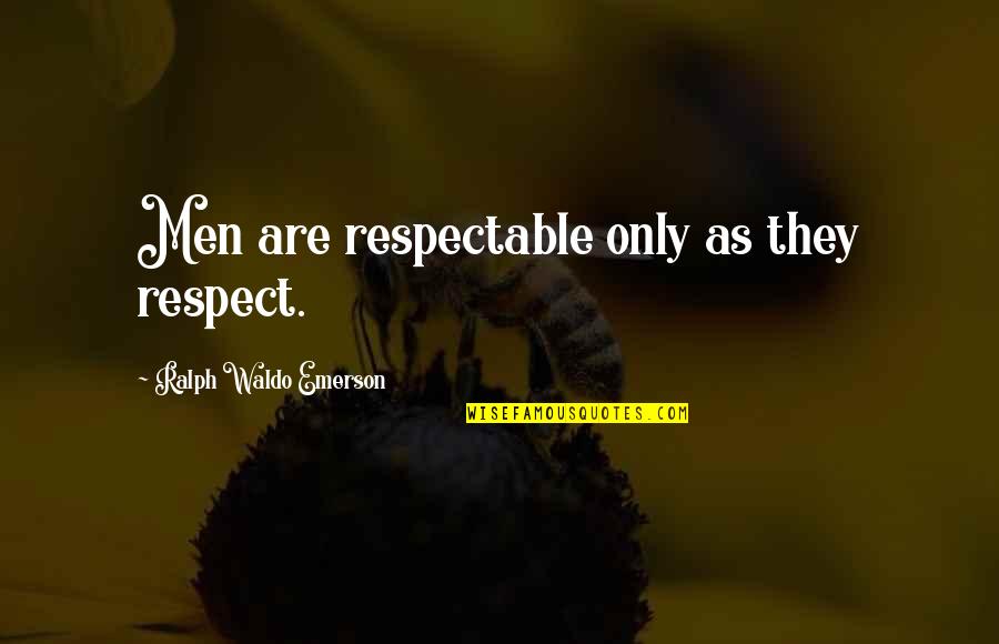 Respect Men Quotes By Ralph Waldo Emerson: Men are respectable only as they respect. Respect Men Quotes By Ralph Waldo Emerson: Men are respectable only as they respect.