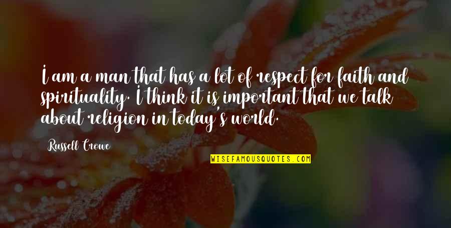 Respect Men Quotes By Russell Crowe: I am a man that has a lot Respect Men Quotes By Russell Crowe: I am a man that has a lot