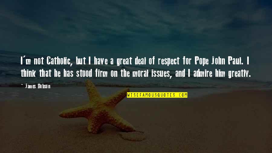 Respect Moral Quotes By James Dobson: I'm not Catholic, but I have a great
