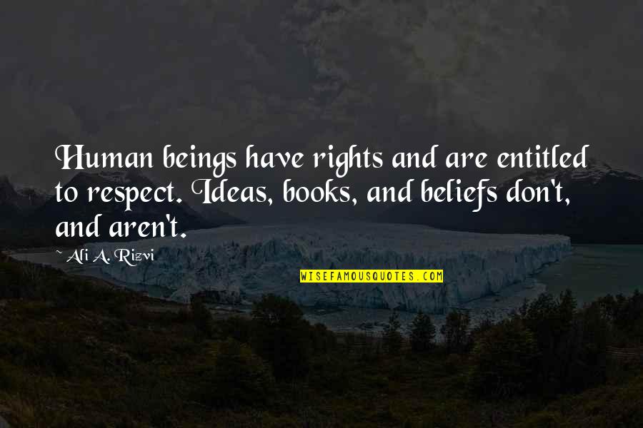 Respect My Beliefs Quotes By Ali A. Rizvi: Human beings have rights and are entitled to Respect My Beliefs Quotes By Ali A. Rizvi: Human beings have rights and are entitled to
