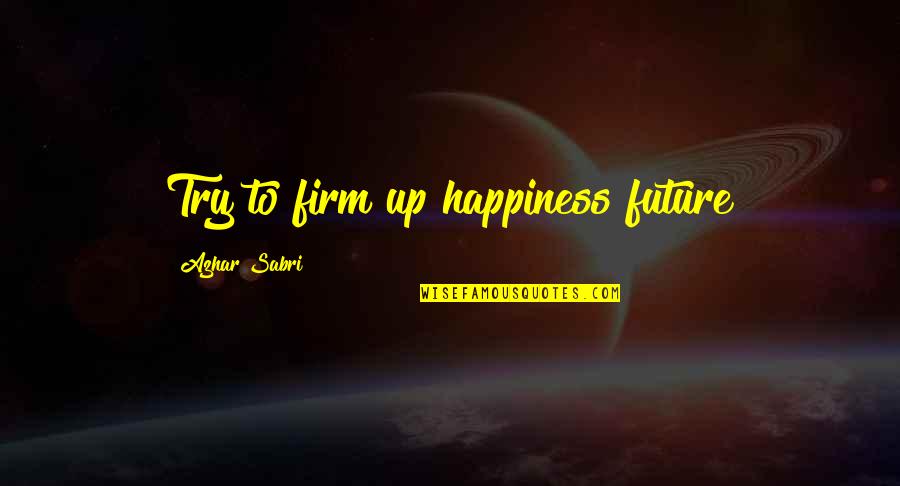 Respect My Beliefs Quotes By Azhar Sabri: Try to firm up happiness future Respect My Beliefs Quotes By Azhar Sabri: Try to firm up happiness future