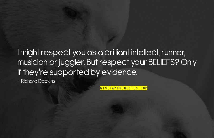 Respect My Beliefs Quotes By Richard Dawkins: I might respect you as a brilliant intellect, Respect My Beliefs Quotes By Richard Dawkins: I might respect you as a brilliant intellect,