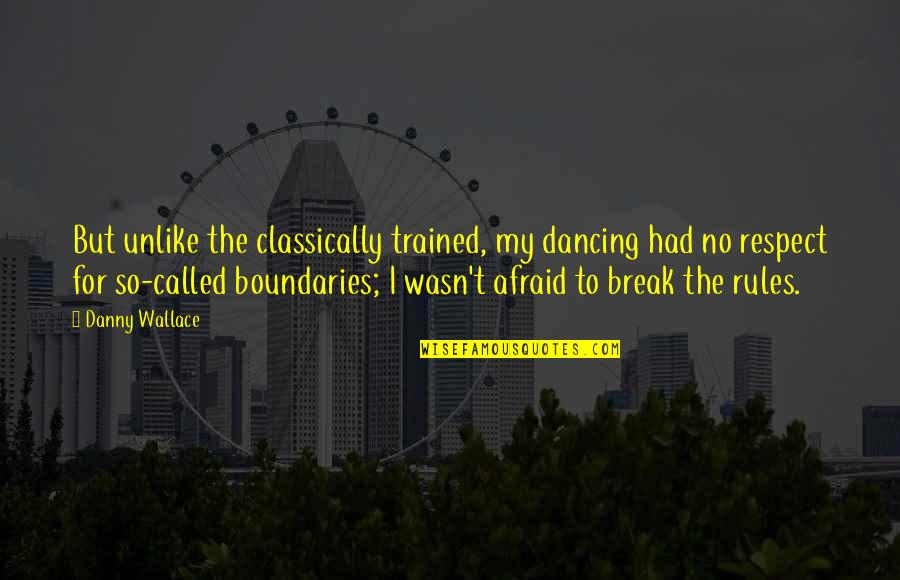 Respect My Boundaries Quotes By Danny Wallace: But unlike the classically trained, my dancing had