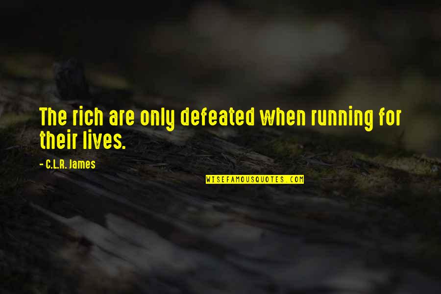 Respect My Dad Quotes By C.L.R. James: The rich are only defeated when running for Respect My Dad Quotes By C.L.R. James: The rich are only defeated when running for