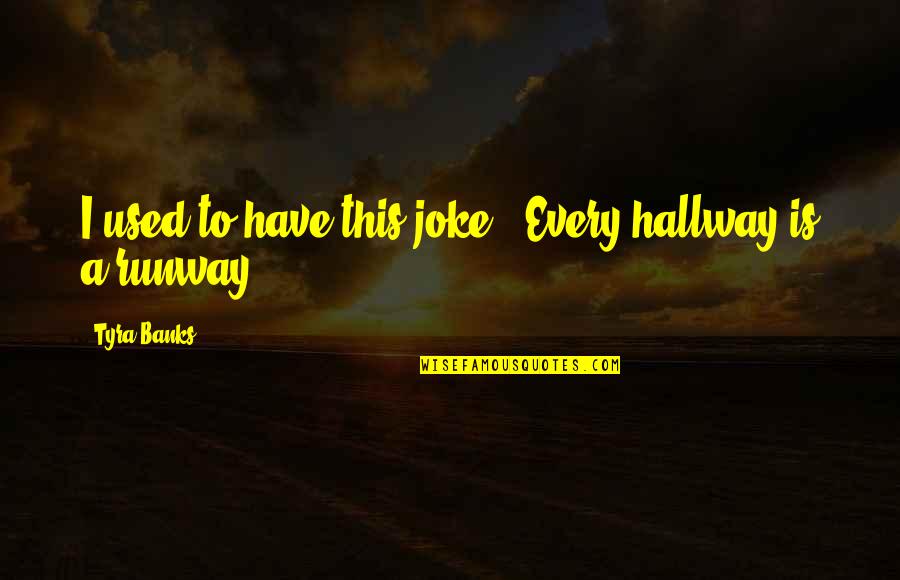 Respect My Dad Quotes By Tyra Banks: I used to have this joke: 'Every hallway