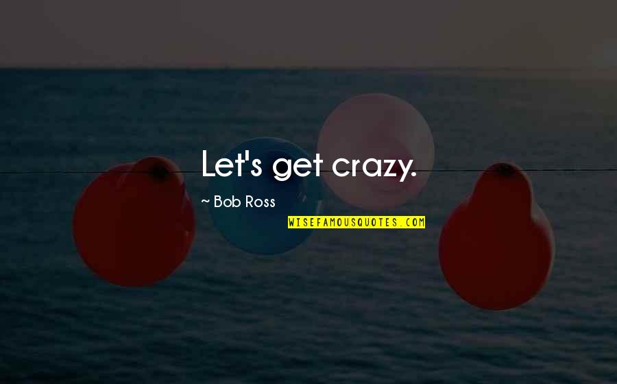 Respect My Feelings Quotes By Bob Ross: Let's get crazy. Respect My Feelings Quotes By Bob Ross: Let's get crazy.