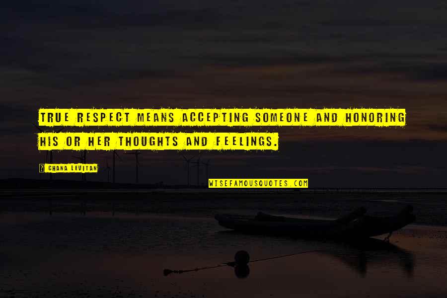 Respect My Feelings Quotes By Chana Levitan: True respect means accepting someone and honoring his