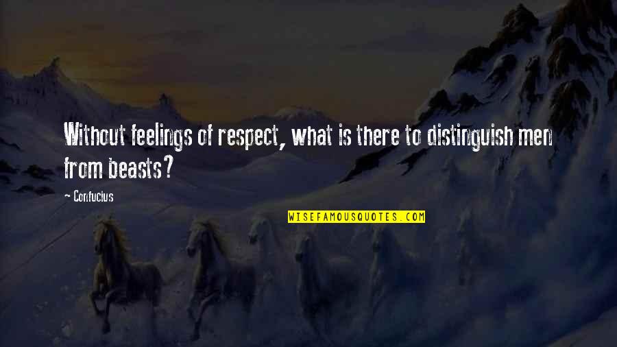 Respect My Feelings Quotes By Confucius: Without feelings of respect, what is there to