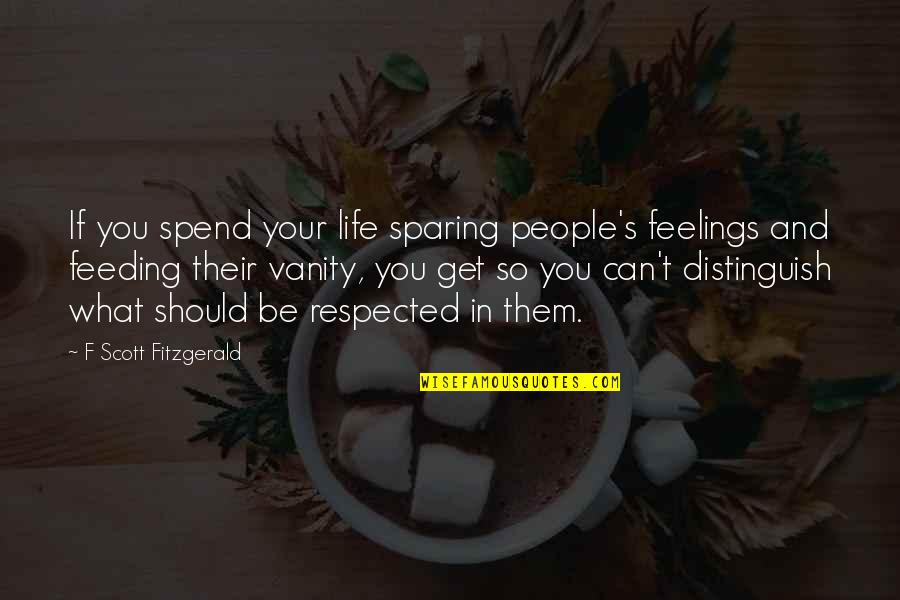 Respect My Feelings Quotes By F Scott Fitzgerald: If you spend your life sparing people's feelings Respect My Feelings Quotes By F Scott Fitzgerald: If you spend your life sparing people's feelings