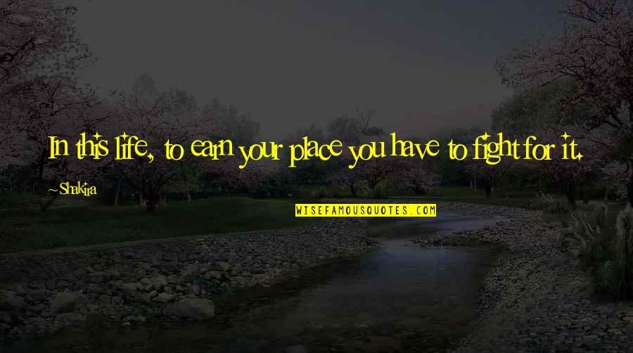 Respect My Feelings Quotes By Shakira: In this life, to earn your place you