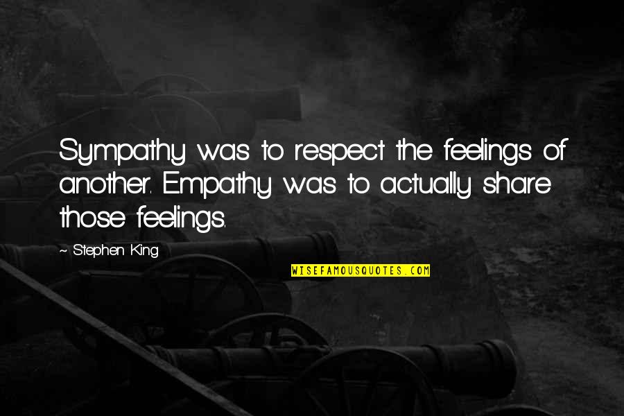 Respect My Feelings Quotes By Stephen King: Sympathy was to respect the feelings of another. Respect My Feelings Quotes By Stephen King: Sympathy was to respect the feelings of another.