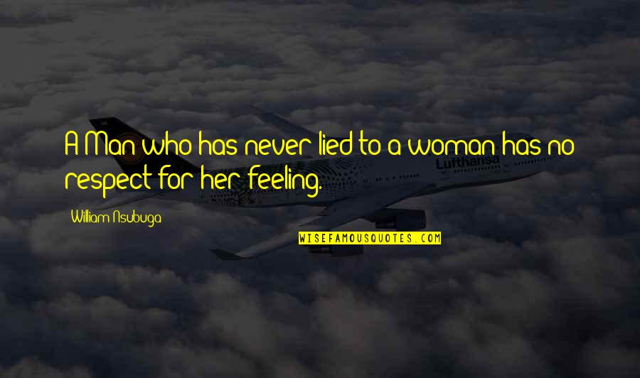 Respect My Feelings Quotes By William Nsubuga: A Man who has never lied to a Respect My Feelings Quotes By William Nsubuga: A Man who has never lied to a