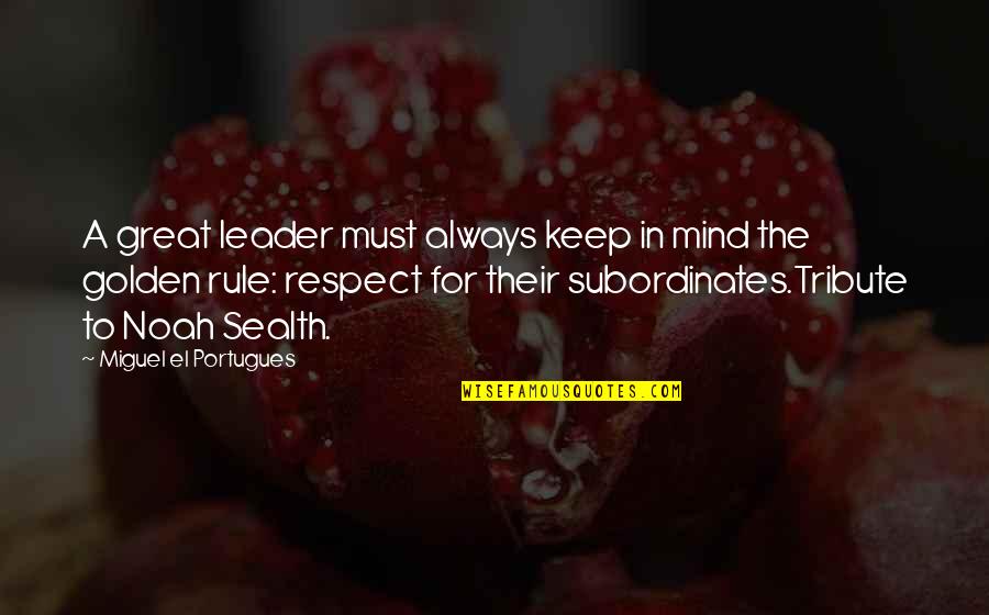 Respect My Mind Quotes By Miguel El Portugues: A great leader must always keep in mind Respect My Mind Quotes By Miguel El Portugues: A great leader must always keep in mind