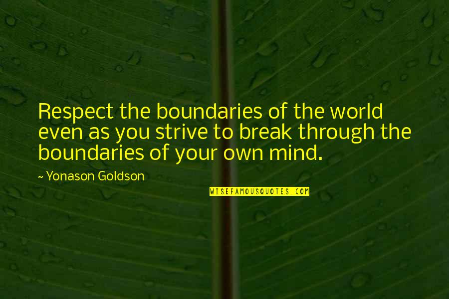 Respect My Mind Quotes By Yonason Goldson: Respect the boundaries of the world even as Respect My Mind Quotes By Yonason Goldson: Respect the boundaries of the world even as