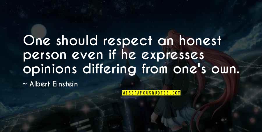 Respect My Opinion Quotes By Albert Einstein: One should respect an honest person even if