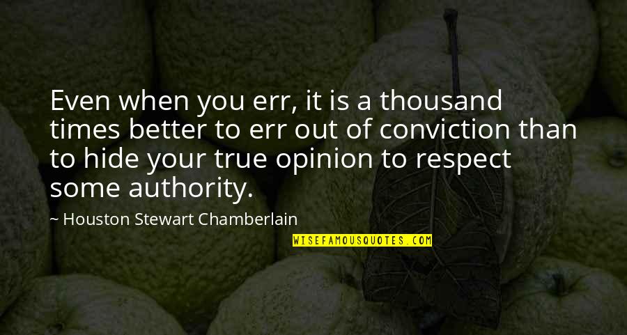 Respect My Opinion Quotes By Houston Stewart Chamberlain: Even when you err, it is a thousand