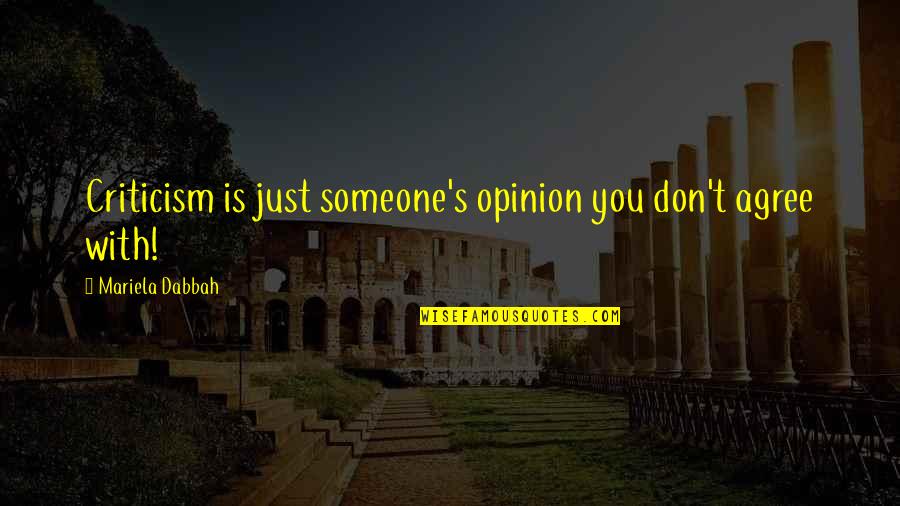 Respect My Opinion Quotes By Mariela Dabbah: Criticism is just someone's opinion you don't agree