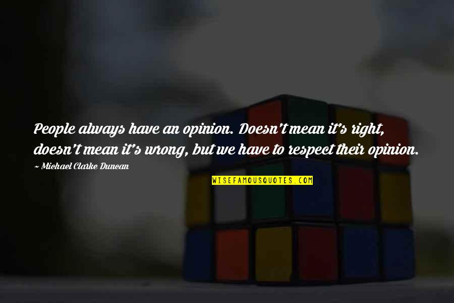 Respect My Opinion Quotes By Michael Clarke Duncan: People always have an opinion. Doesn't mean it's