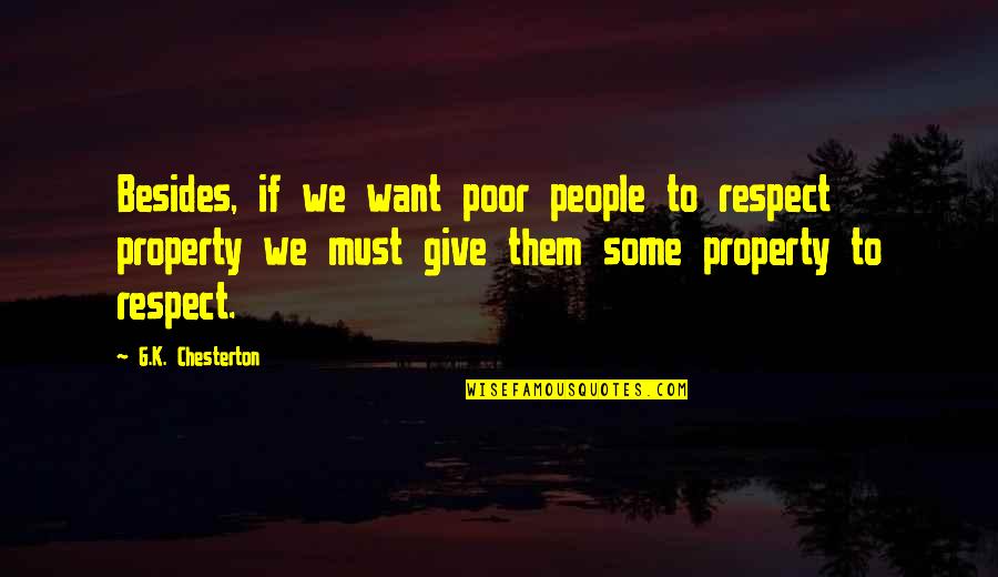 Respect My Property Quotes By G.K. Chesterton: Besides, if we want poor people to respect