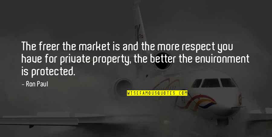 Respect My Property Quotes By Ron Paul: The freer the market is and the more