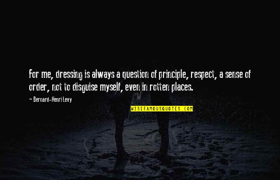 Respect Myself Quotes By Bernard-Henri Levy: For me, dressing is always a question of Respect Myself Quotes By Bernard-Henri Levy: For me, dressing is always a question of