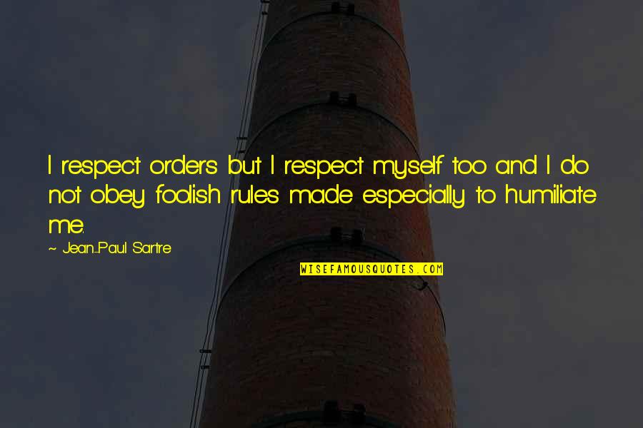 Respect Myself Quotes By Jean-Paul Sartre: I respect orders but I respect myself too Respect Myself Quotes By Jean-Paul Sartre: I respect orders but I respect myself too