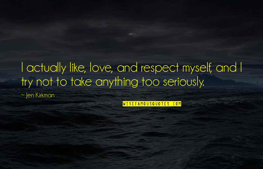 Respect Myself Quotes By Jen Kirkman: I actually like, love, and respect myself, and Respect Myself Quotes By Jen Kirkman: I actually like, love, and respect myself, and