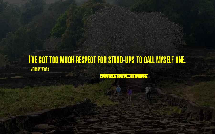 Respect Myself Quotes By Johnny Vegas: I've got too much respect for stand-ups to Respect Myself Quotes By Johnny Vegas: I've got too much respect for stand-ups to