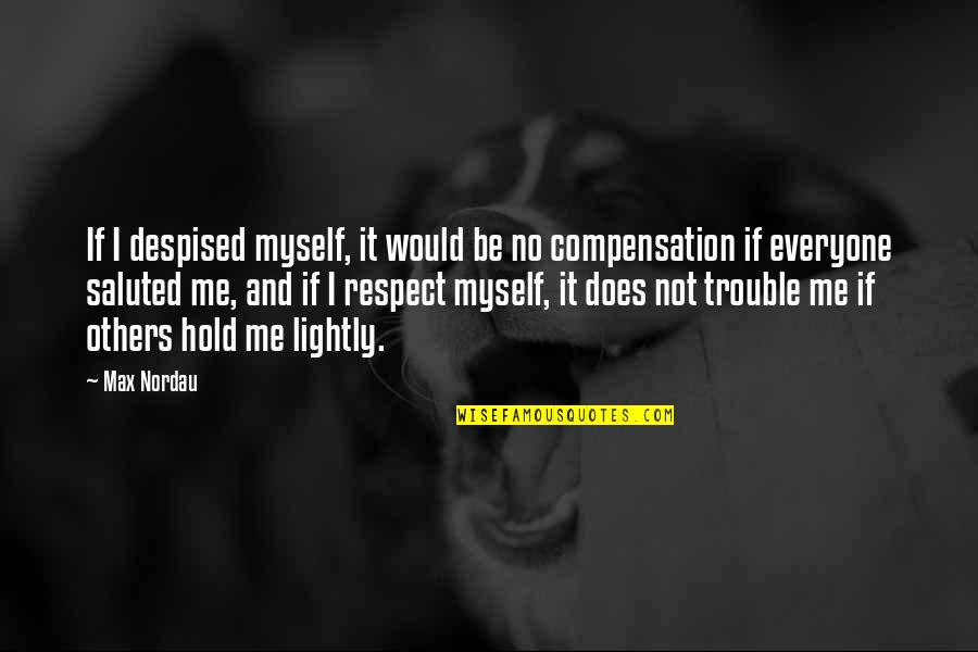 Respect Myself Quotes By Max Nordau: If I despised myself, it would be no Respect Myself Quotes By Max Nordau: If I despised myself, it would be no