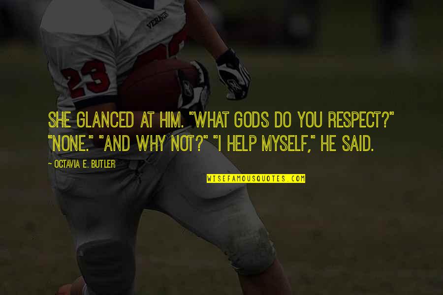Respect Myself Quotes By Octavia E. Butler: She glanced at him. "What gods do you Respect Myself Quotes By Octavia E. Butler: She glanced at him. "What gods do you