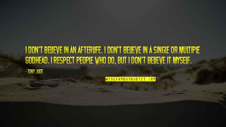 Respect Myself Quotes By Tony Judt: I don't believe in an afterlife. I don't Respect Myself Quotes By Tony Judt: I don't believe in an afterlife. I don't