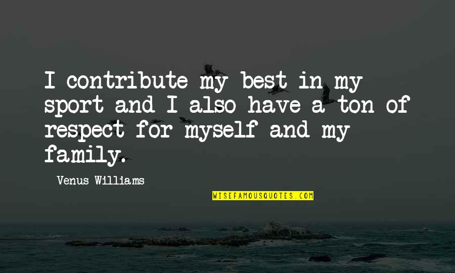 Respect Myself Quotes By Venus Williams: I contribute my best in my sport and Respect Myself Quotes By Venus Williams: I contribute my best in my sport and