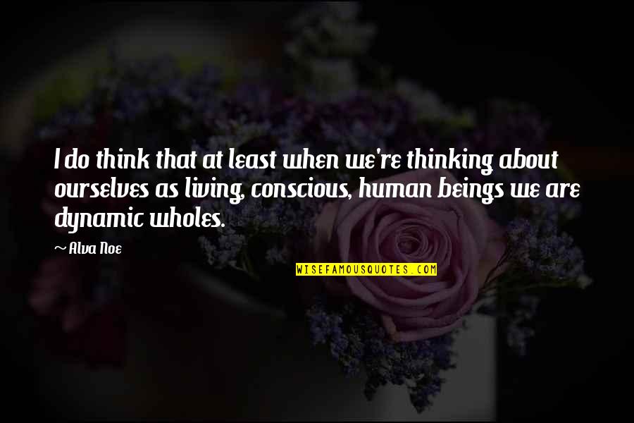 Respect Neighbor Quote Quotes By Alva Noe: I do think that at least when we're Respect Neighbor Quote Quotes By Alva Noe: I do think that at least when we're